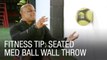 Fitness Tip: Seated Med Ball Wall Throw