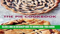 [New] Ebook The Pie Cookbook: Delicious Fruit, Special,   Savory Treats Free Read