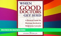 READ FULL  When Good Doctors Get Sued: A Guide for Defendant Physicians Involved in Malpractice