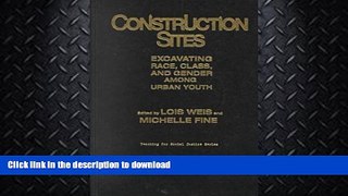 READ BOOK  Construction Sites: Excavating Race, Class, and Gender Among Urban Youth (Teaching for