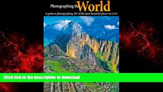 READ ONLINE Photographing the World: A Guide to Photographing 201 of the Most Beautiful Places on