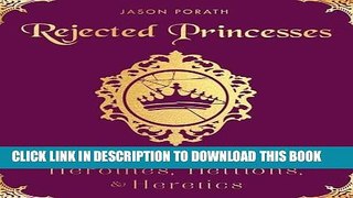 Read Now Rejected Princesses: Tales of History s Boldest Heroines, Hellions, and Heretics PDF Book