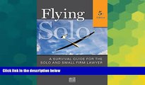 READ FULL  Flying Solo: A Survival Guide for Solos and Small Firm Lawyers  READ Ebook Full Ebook