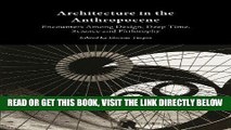 [EBOOK] DOWNLOAD Architecture in the Anthropocene: Encounters Among Design, Deep Time, Science and