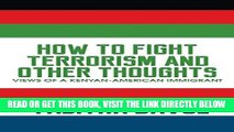 [EBOOK] DOWNLOAD How to Fight Terrorism and Other Thoughts: Views of a Kenyan-American Immigrant PDF