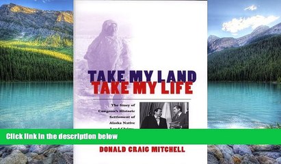 Big Deals  Take My Land, Take My Life: The Story of Congress s Historic Settlement of Alaska