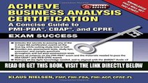 Read Now Achieve Business Analysis Certification: The Complete Guide to PMI-PBA, CBAP and CPRE
