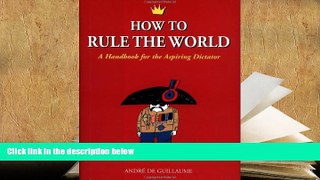 Read Online  How to Rule the World: A Handbook for the Aspiring Dictator Full Book