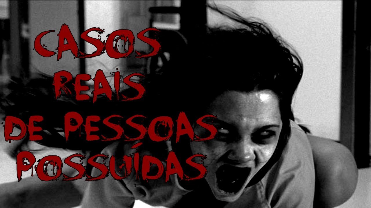 CASOS REAIS DE PESSOAS POSSUIDAS