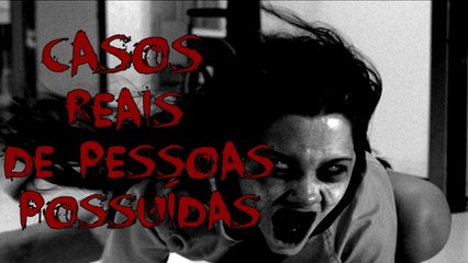 CASOS REAIS DE PESSOAS POSSUIDAS