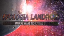 Trailer do Canal Ufologia Landroid.2016
