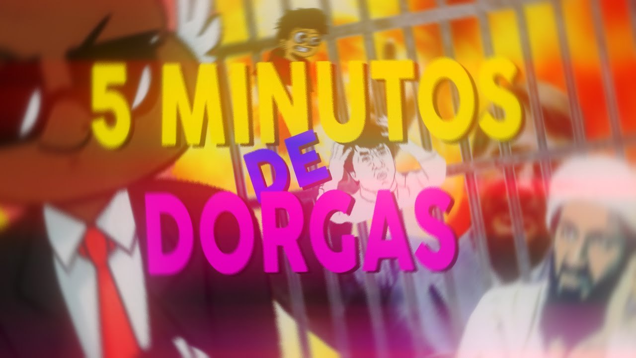 5 MINUTOS DE DORGAS