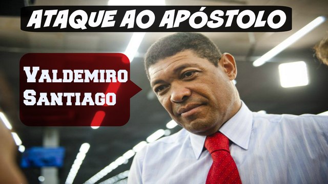 ATAQUE AO APOSTOLO VALDEMIRO SANTIAGO- RESENHA