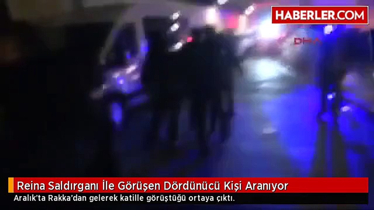 Reina Saldırganı İle Görüşen Dördünücü Kişi Aranıyor