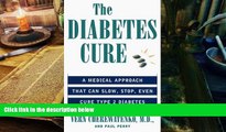 Read Online The Diabetes Cure: A Natural Plan that Can Slow, Stop, Even Cure Type 2 Diabetes Dr.