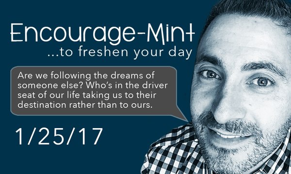 Encourage-Mint. Are we following the dreams of someone else?