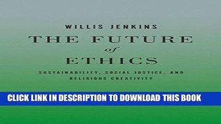 Best Seller The Future of Ethics: Sustainability, Social Justice, and Religious Creativity Free Read