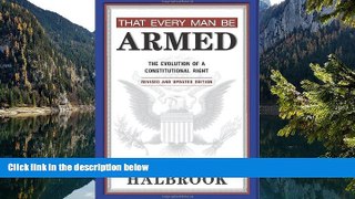 Deals in Books  That Every Man Be Armed: The Evolution of a Constitutional Right, Revised and