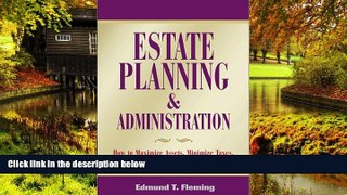 Must Have  Estate Planning and Administration: How to Maximize Assets, Minimize Taxes and Protect