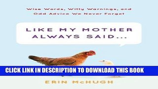 Ebook Like My Mother Always Said...: Wise Words, Witty Warnings, and Odd Advice We Never Forget