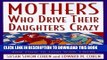 Best Seller Mothers Who Drive Their Daughters Crazy : Ten Types of Impossible Moms and How to Deal
