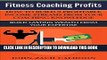 [FREE] EBOOK Fitness Coaching Profits: How To Build 9 Profitable Income Streams From Your Coaching