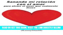 [PDF] Sanando mi relaciÃ³n con el amor: para atraer el amor que realmente deseo (Spanish Edition)