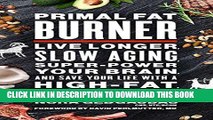 [FREE] EBOOK Primal Fat Burner: Live Longer, Slow Aging, Super-Power Your Brain, and Save Your
