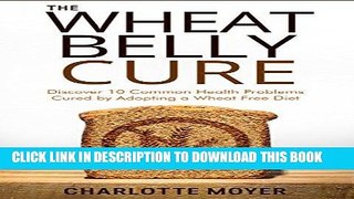 [READ] EBOOK WHEAT BELLY: GRAIN FREE: Discover 10 Common Health Problems Cured by Adopting a Wheat