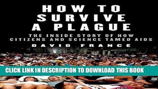 [FREE] EBOOK How to Survive a Plague: The Inside Story of How Citizens and Science Tamed AIDS