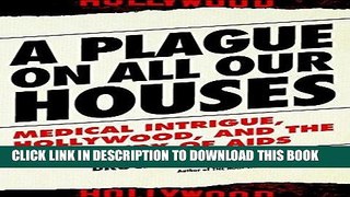 [FREE] EBOOK A Plague on All Our Houses: Medical Intrigue, Hollywood, and the Discovery of AIDS