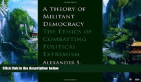 Books to Read  A Theory of Militant Democracy: The Ethics of Combatting Political Extremism  Best