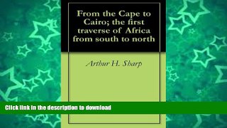 FAVORITE BOOK  From the Cape to Cairo; the first traverse of Africa from south to north FULL