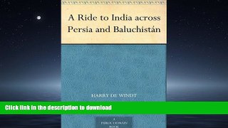 READ  A Ride to India across Persia and BaluchistÃ¡n  GET PDF
