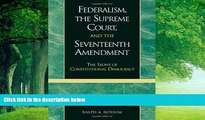 Big Deals  Federalism, the Supreme Court, and the Seventeenth Amendment: The Irony of