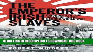 Read Now The Emperor s Irish Slaves: Prisoners of the Japanese in the Second World War PDF Online