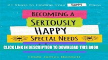 [PDF] Becoming a Seriously Happy Special Needs Mom: 21 Steps to Finding Your Happy Place (Volume