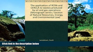 READ FULL  The application of RCRA and CERCLA to wastes produced by oil and gas operations