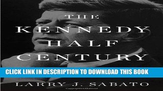 [Free Read] The Kennedy Half-Century: The Presidency, Assassination, and Lasting Legacy of John F.