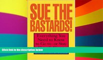 READ FULL  Sue The Bastards! : Everything You Need to Know to Go to--or Stay Out of--Court