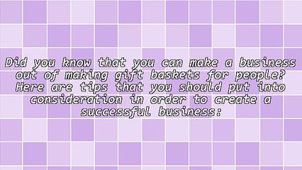Do You Want To Create A Successful Gift Basket Business? Follow These Tips