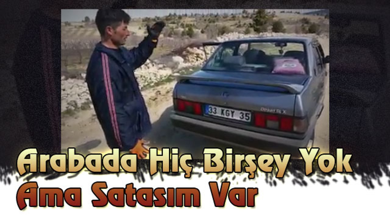 Arabada Hiç Birşey Yok Ama Satasım Var