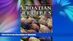 READ BOOK  Croatian Recipes:  Croatian Food from a Real Croatian Grandma: Real Croatian Cuisine