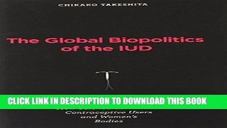 [Ebook] The Global Biopolitics of the IUD: How Science Constructs Contraceptive Users and Women s