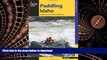 READ THE NEW BOOK Paddling Idaho: A Guide to the State s Best Paddling Routes (Paddling Series)