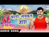 बहंगी लचकत जाए - Bahangi Lachkat - Pawan Singh - Chhath Parab Mahan - Bhojpuri Chhath Geet 2016 new