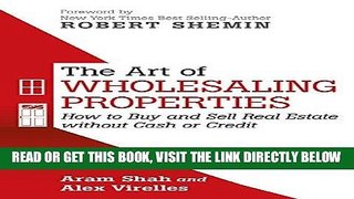 [Free Read] THE ART OF WHOLESALING PROPERTIES: How to Buy and Sell Real Estate without Cash or