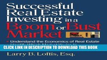 [Free Read] Successful Real Estate Investing in a Boom or Bust Market: Understand the Economics of