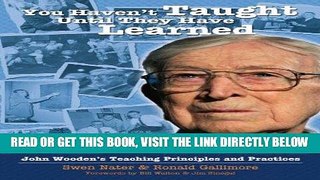 [Free Read] You Haven t Taught Until They Have Learned: John Wooden s Teaching Principles and