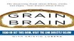 Read Now Grain Brain: The Surprising Truth about Wheat, Carbs,  and Sugar--Your Brain s Silent